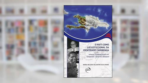 Capa de O Haiti como locus ficcional da identidade caribenha: olhares transnacionais em Carpentier, Césaire e Glissant, do autor Maria Helena Valentim Duca Oyama