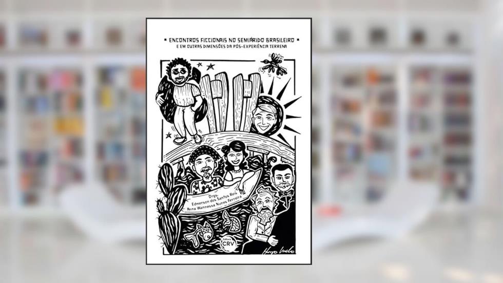 Encontros ficcionais no semiárido brasileiro e em outras dimensões da pós-experiência terrena, do autor Edmerson dos Santos Reis; Anna Wannessa Nunes Ferreira