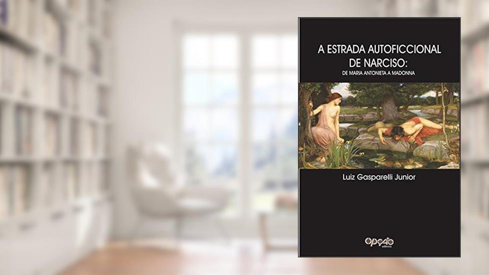 A autoestrada ficcional de Narciso: de Maria Antonieta a Madonna, do autor Luiz Guaracy Gasparelli Junior