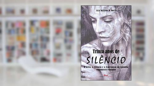 Capa de Trinta Anos de Silêncio: o Grito, o Silêncio e o Esperançar no Episódio Traumático Feminino - uma História Ficcional, do autor Elza Rezende D. Motta