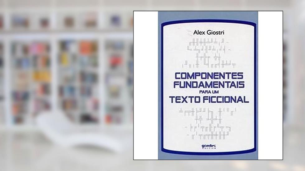Componente Fundamentais para um Texto Ficcional, do autor Alex Giostri