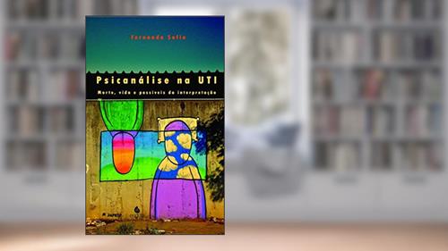 Capa de Psicanálise na UTI: Morte, Vida e Possíveis da Interpretação, do autor Fernanda Sofio