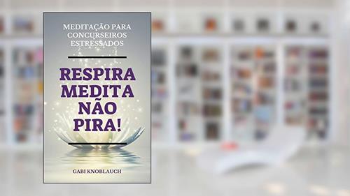 Capa de Respira, Medita, Não Pira!: Meditação para Concurseiros Estressados, do autor Gabriela Knoblauch