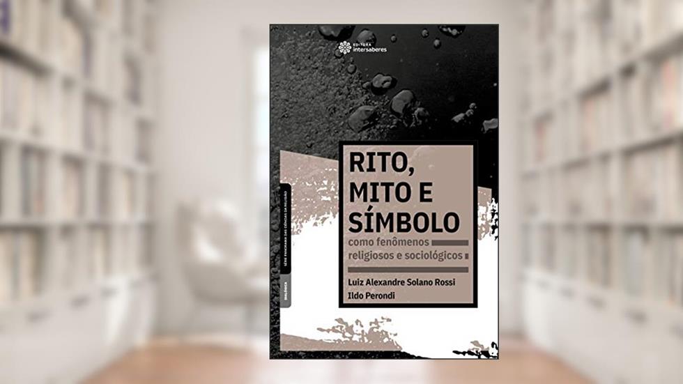 Rito, mito e símbolo como fenômenos religiosos e sociológicos, do autor Luiz Alexandre Solano Rossi; Ildo Perondi