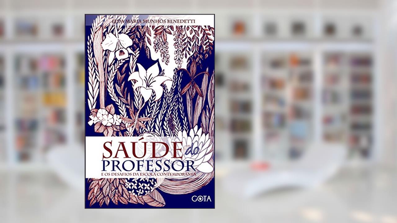 Saúde do Professor e os Desafios da Escola Contemporânea, do autor Ieda Maria Munhós Benedetti