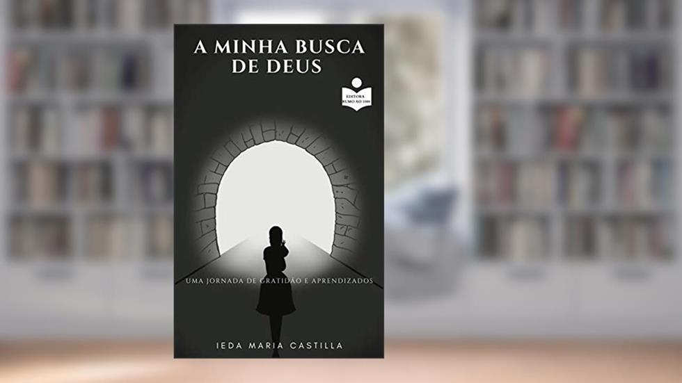 A minha busca de Deus: Uma jornada de gratidão e aprendizados, do autor Ieda Castilla