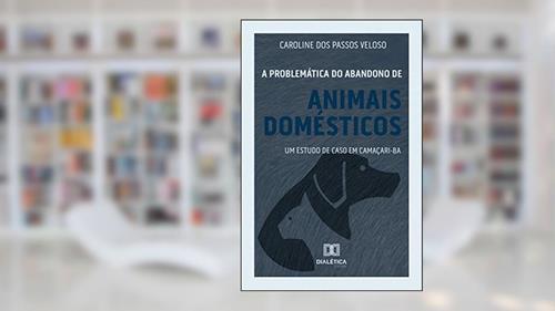 Capa de A problemática do abandono de animais domésticos: um estudo de caso em Camaçari, do autor Caroline dos Passos Veloso