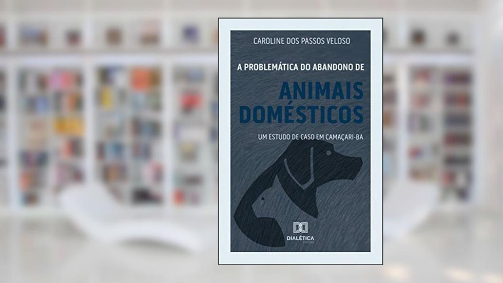 A problemática do abandono de animais domésticos: um estudo de caso em Camaçari, do autor Caroline dos Passos Veloso