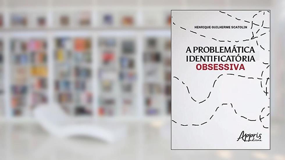 A problemática identificatória obsessiva, do autor Henrique Guilherme Scatolin