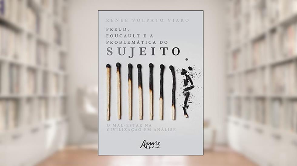 Freud, Foucault e a problemática do sujeito: o mal-estar na civilização em análise, do autor Renee Volpato Viaro
