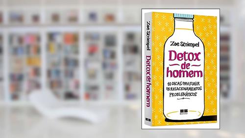Capa de Detox de homem: 10 dicas para fugir de relacionamentos problemáticos: 10 dicas para fugir de relacionamentos problemáticos, do autor Zoe Strimpel
