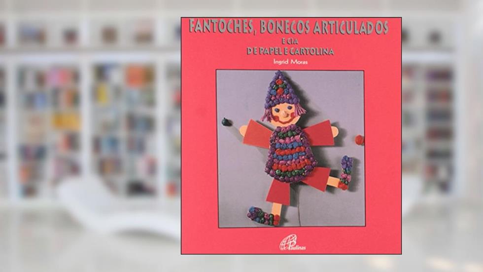 Fantoches, Bonecos Articulados e Cia de Papel e Cartolina, do autor Ingrid Moras