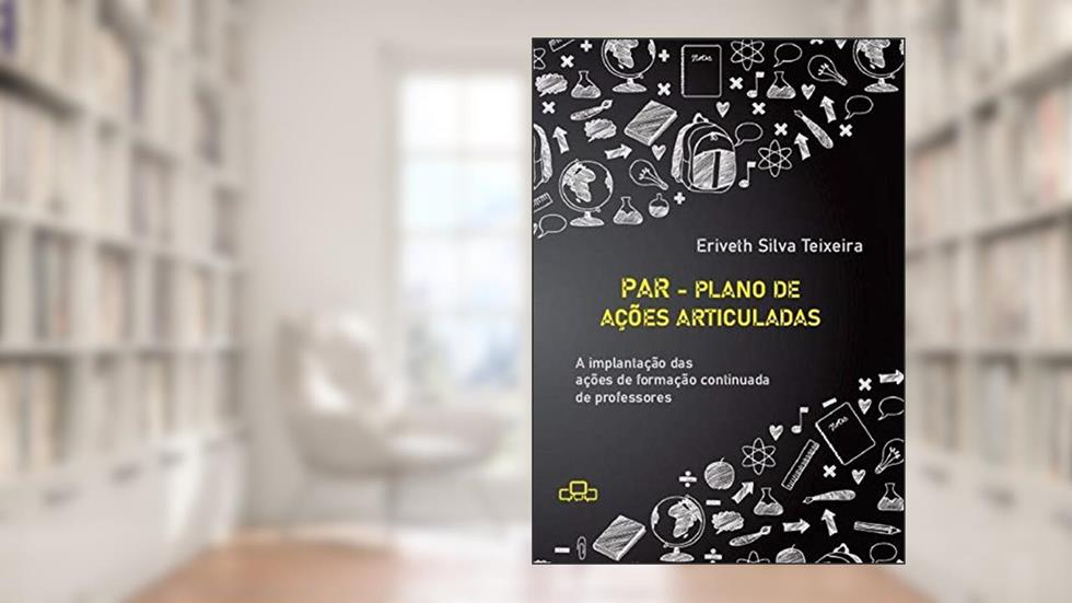 Par - Plano De Ações Articuladas: A implantação das ações d, do autor Eriveth Silva Teixeira