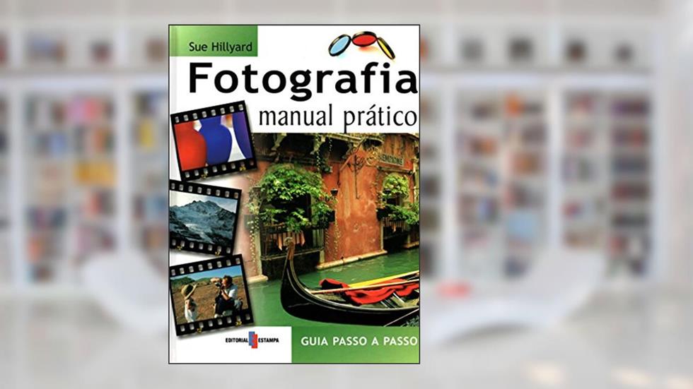 Fotografia - Manual Prático, do autor Sue Hillyard