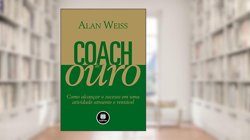 Coach de Ouro: Como Alcançar o Sucesso em uma Atividade Atraente e Rentável, do autor Alan Weiss