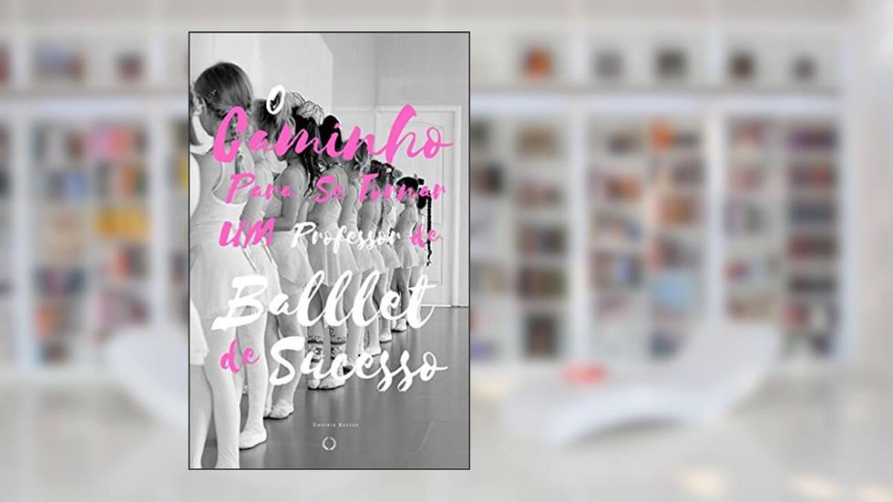 O Caminho Para se Tornar um Professor de Ballet Infantil de Sucesso: As formas que utilizei para tornar minhas aulas atraentes para minha turma de ballet infantil, do autor Daniela Bastos