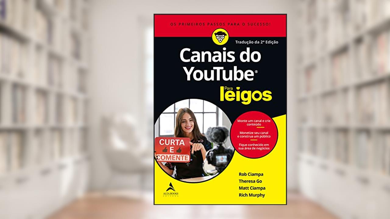 Canais do Youtube Para Leigos - 2ª edição, do autor Rob Ciampa; Theresa Go; Matt Ciampa; Rich Murphy