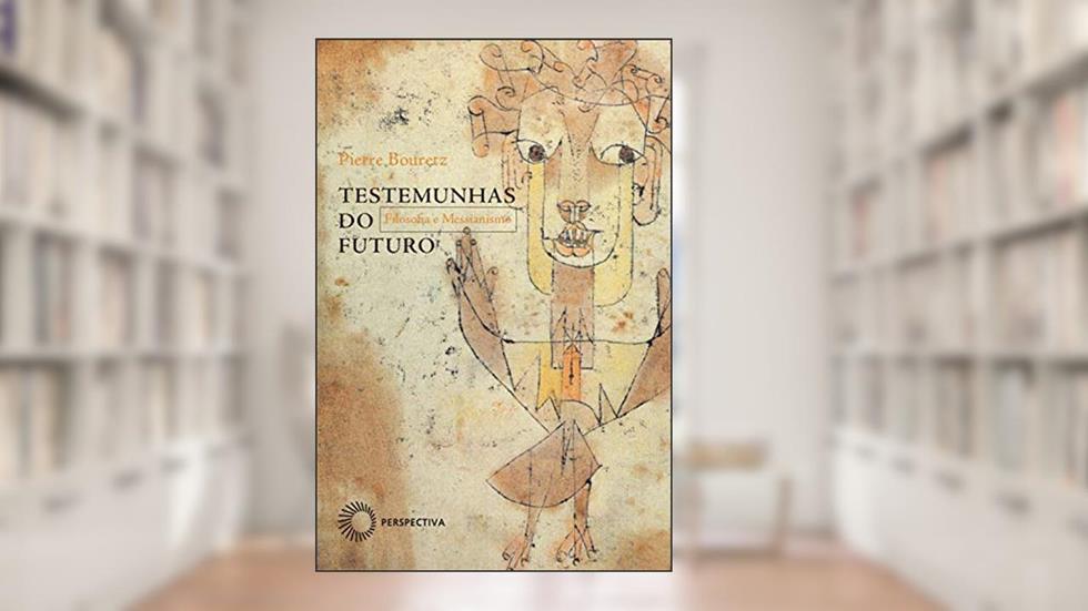 Testemunhas do futuro: Filosofia e Messianismo (Perspectivas), do autor Pierre Bouretz