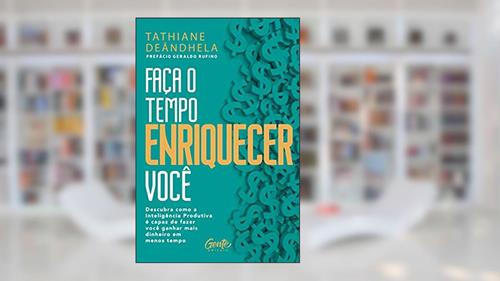 Capa de Faça o tempo enriquecer você: Descubra como a Inteligência Produtiva é capaz de fazer você ganhar mais dinheiro em menos tempo, do autor TATHIANE DEÂNDHELA