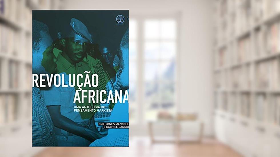 Revolução Africana: uma Antologia do Pensamento Marxista, do autor Kwame Nkrumah Frantz Fanon