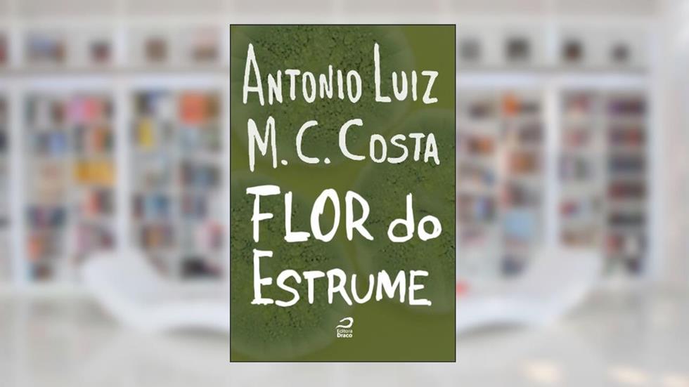 A flor do estrume, do autor Antonio Luiz M. C. Costa