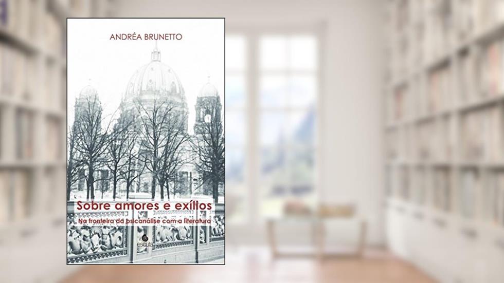 Sobre Amores e Exílios: na Fronteira da Psicanálise com a Literatura, do autor Andréa Brunetto