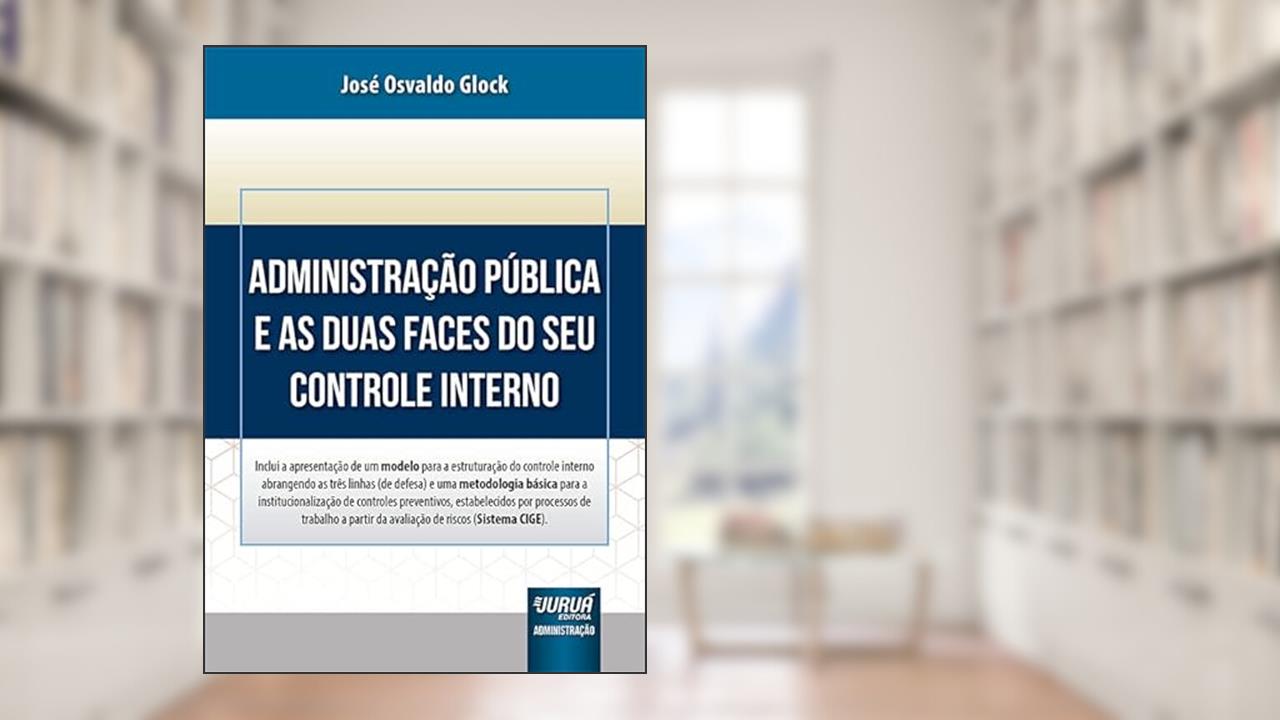 Administração Pública e as Duas Faces do seu Controle Interno, do autor José Osvaldo Glock