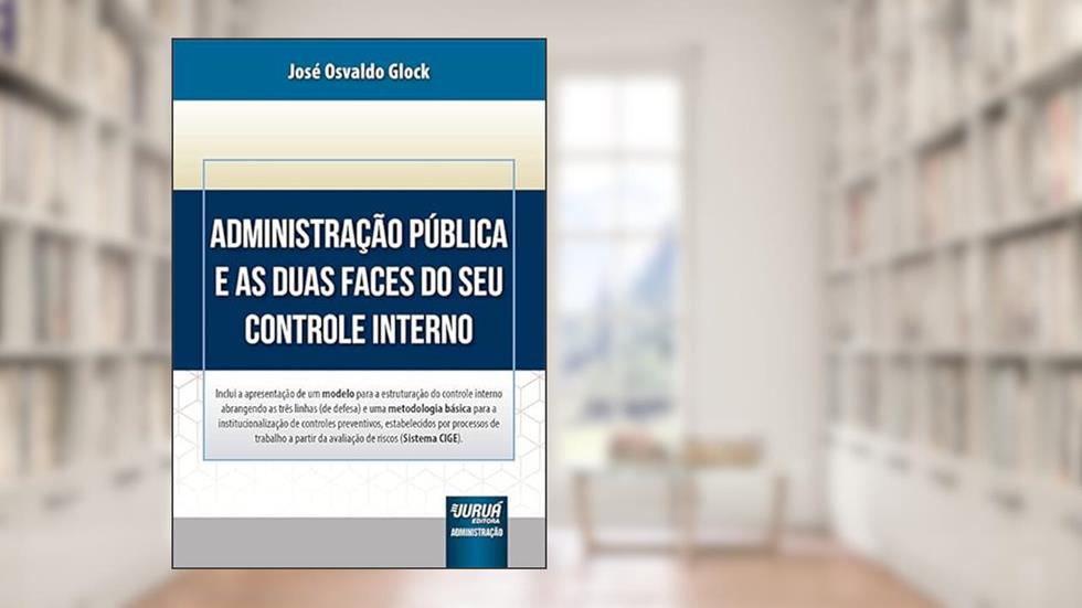Administração Pública e as Duas Faces do seu Controle Interno, do autor José Osvaldo Glock