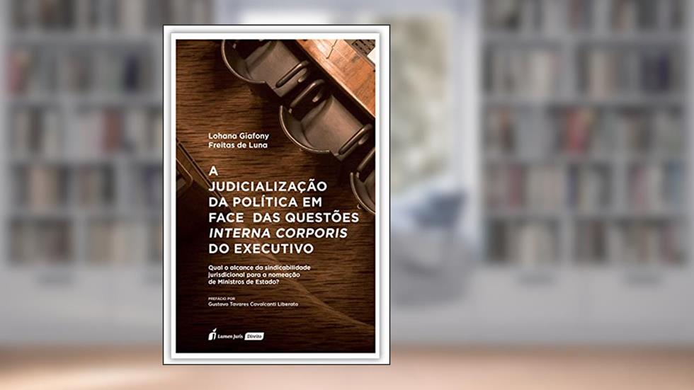 Judicialização Da Política Em Face Das Questões Interna Corporis Do Executivo, A - 2020, do autor Lohana Giafony Freitas De Luna