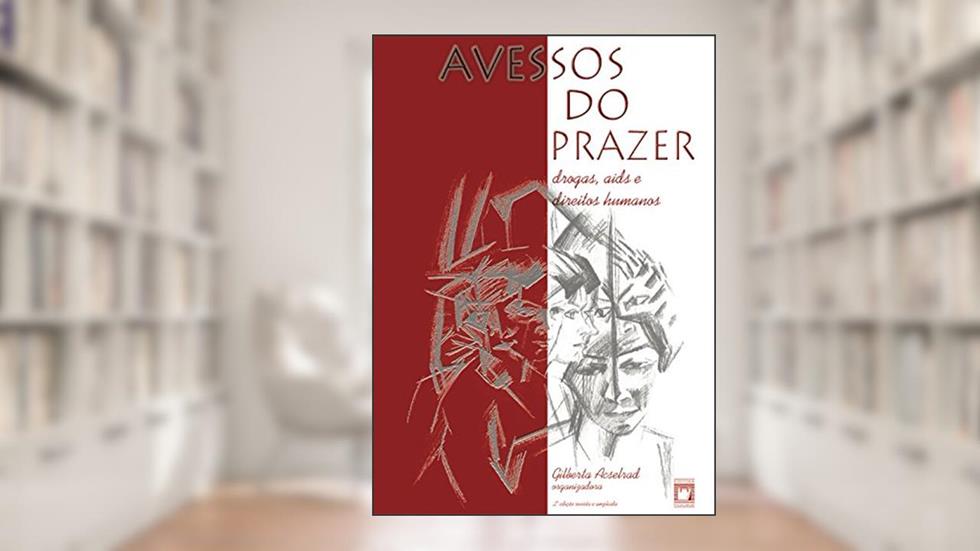 Avessos do prazer: drogas, Aids e direitos humanos, do autor Gilberta Acselrad