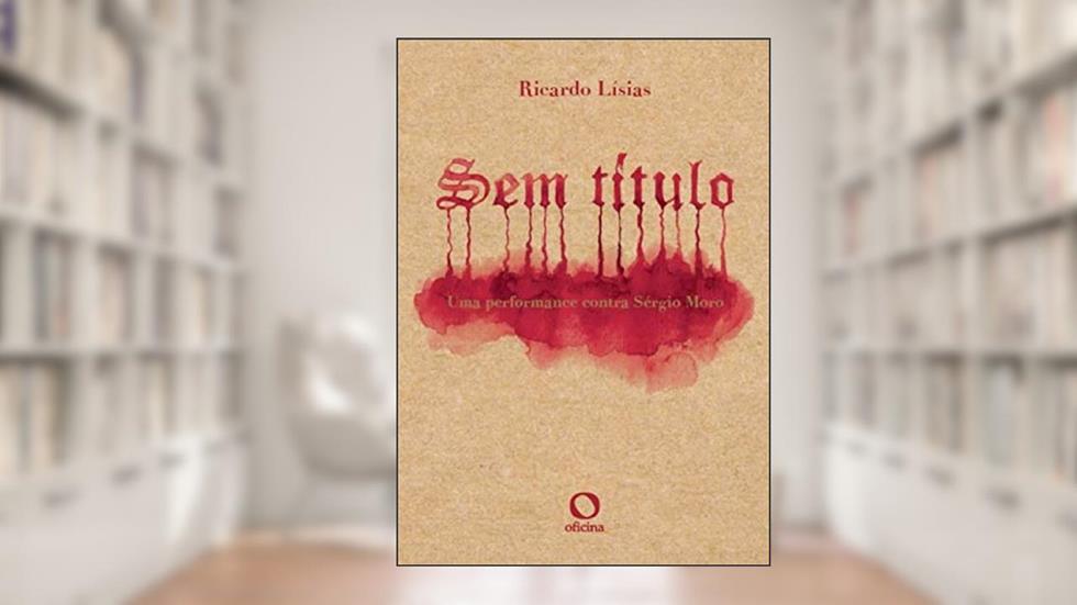 Sem título: uma performance contra Sérgio Moro, do autor Ricardo Lísias
