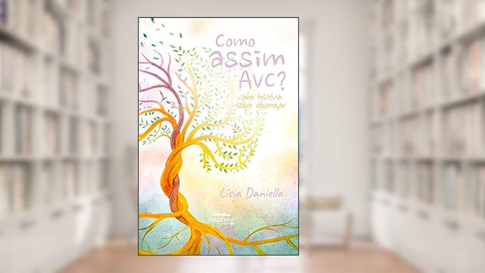 Como Assim AVC?: uma história sobre recomeçar, do autor Lísia Daniella