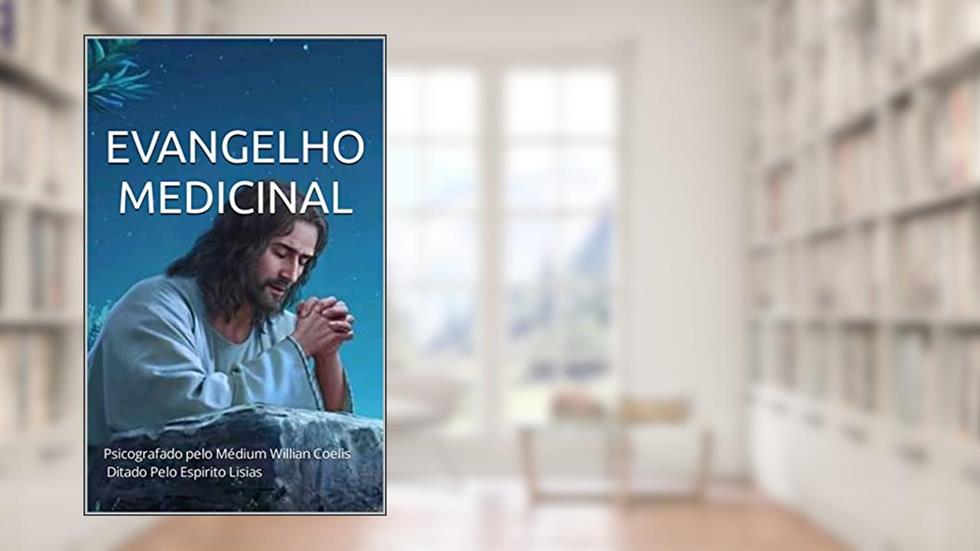 Evangelho Medicinal: Psicografado pelo Médium Willian Coelis ditado pelo espirito lisias, do autor Médium Willian Coelis; Ditado Lisias