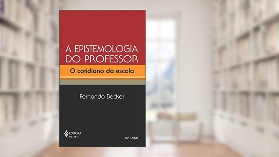 Epistemologia do professor: O cotidiano da escola, do autor Fernando Becker
