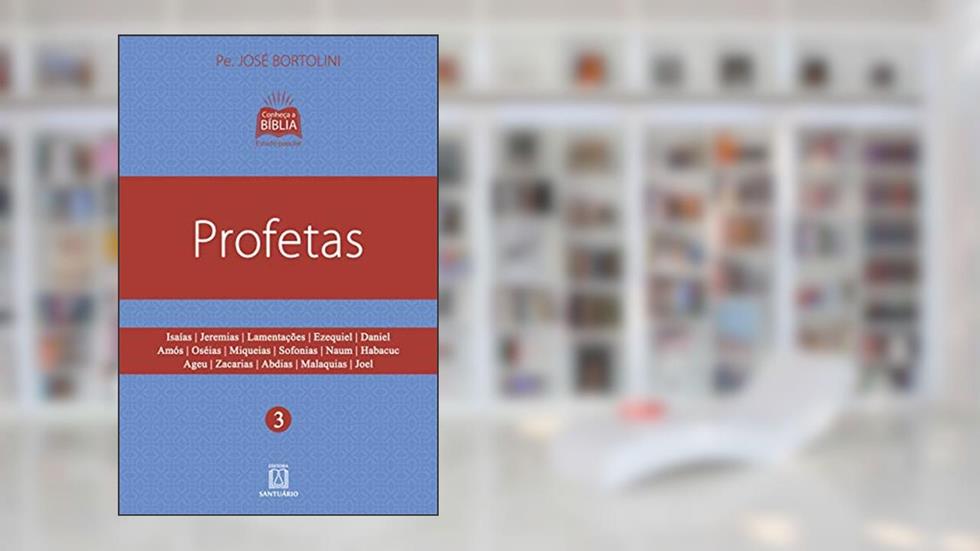 Profetas: Isaías, Jeremias, Ezequiel, Daniel, Lamentações, Amós, Baruc, Oseias, Joel, Sofonias, Miqueias..., do autor Pe. José Bortolini