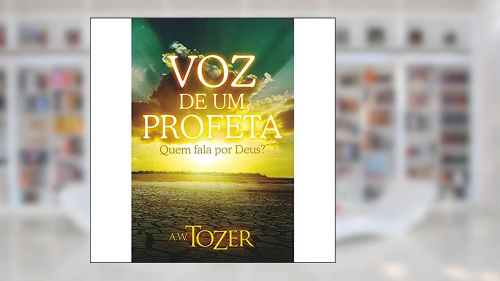 Voz De Um Profeta - Quem Fala Por Deus?, do autor A.w. Tozer