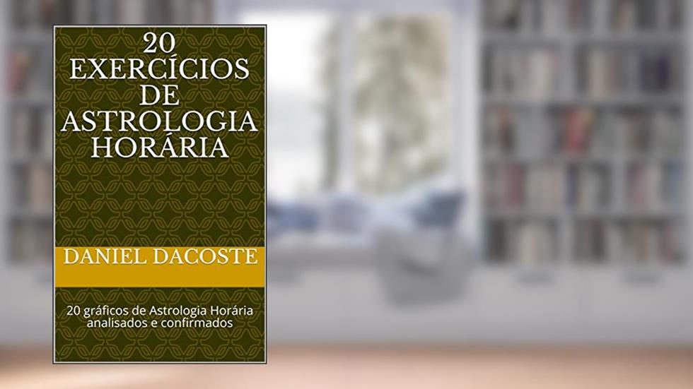 20 Exercícios de Astrologia Horária: 20 gráficos de Astrologia Horária analisados e confirmados, do autor Daniel Dacoste