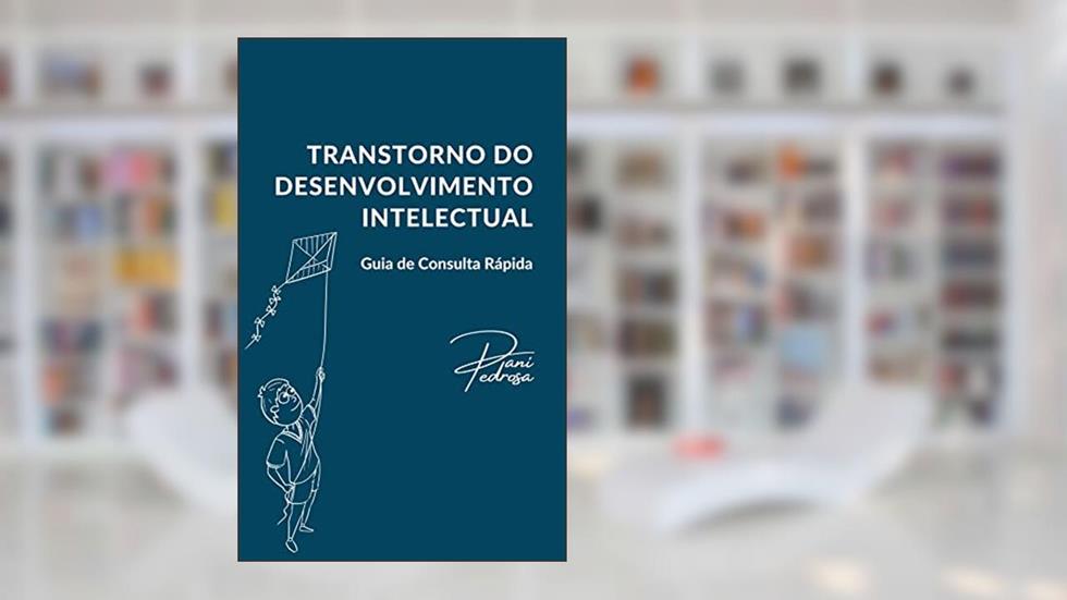 Transtorno do Desenvolvimento Intelectual: Guia de Consulta Rápida, do autor Daniele Pedrosa Monteiro