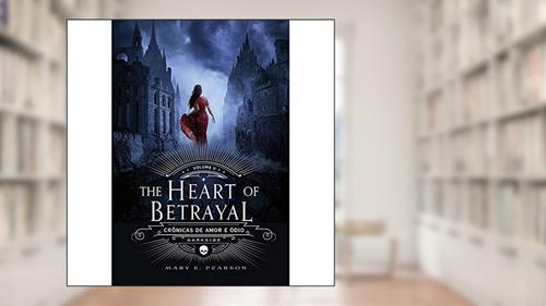 Capa de The Heart of Betrayal - Crônicas de Amor e Ódio, Volume 2: O segundo volume da fantasia mais amada do ano, do autor Mary Pearson