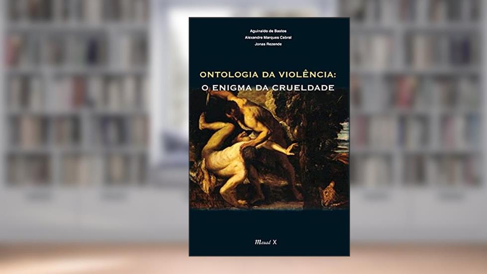 Ontologia da Violência: o Enigma da Crueldade, do autor Aguinaldo de Bastos; Alexandre Marques Cabral; Jonas Rezende