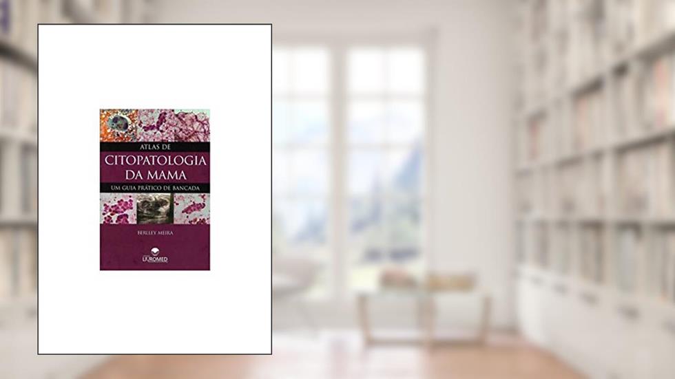 Atlas de Citopatologia da Mama - Um Guia Prático de Bancada, do autor Berlley Meira