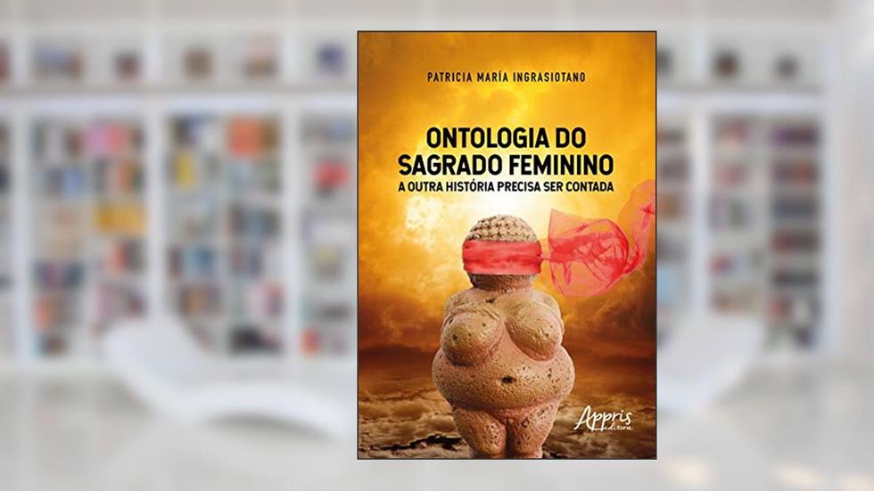 Ontologia do sagrado feminino: a outra história precisa ser contada, do autor Patricia María Ingrasiotano