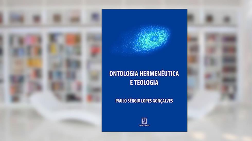 Ontologia Hermeneutica e Teologia, do autor Paulo Sérgio Lopes Gonçalves
