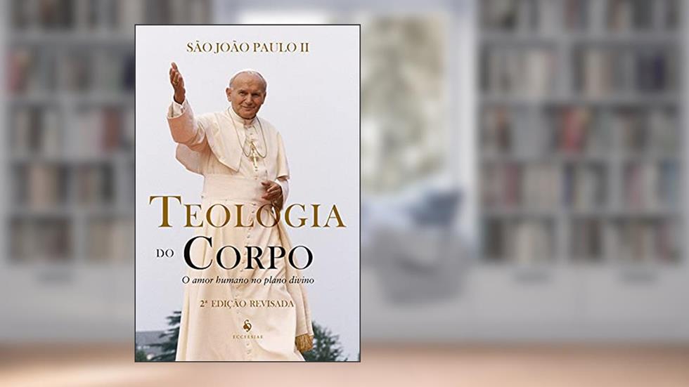Teologia Do Corpo. O Amor Humano No Plano Divino, do autor São João Paulo Ii