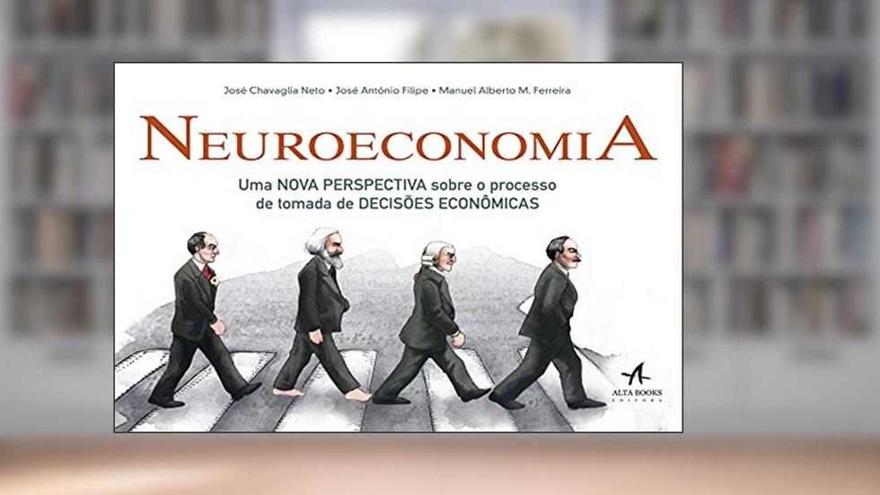 Neuroeconomia, do autor José Chavaglia Neto; Jose António Filipe; Manuel Alberto M. Ferreira