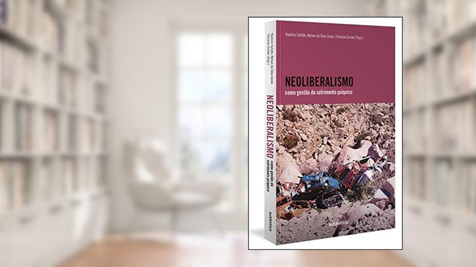 Neoliberalismo como gestão do sofrimento psíquico (Finalista Jabuti 2022), do autor Vladimir Safatle; Nelson da Silva Junior; Christian Dunker