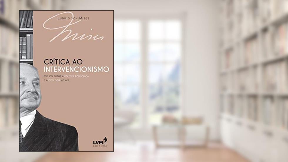 Crítica ao intervencionismo: Estudo sobre a política econômica e a ideologia atuais, do autor Ludwig von Mises