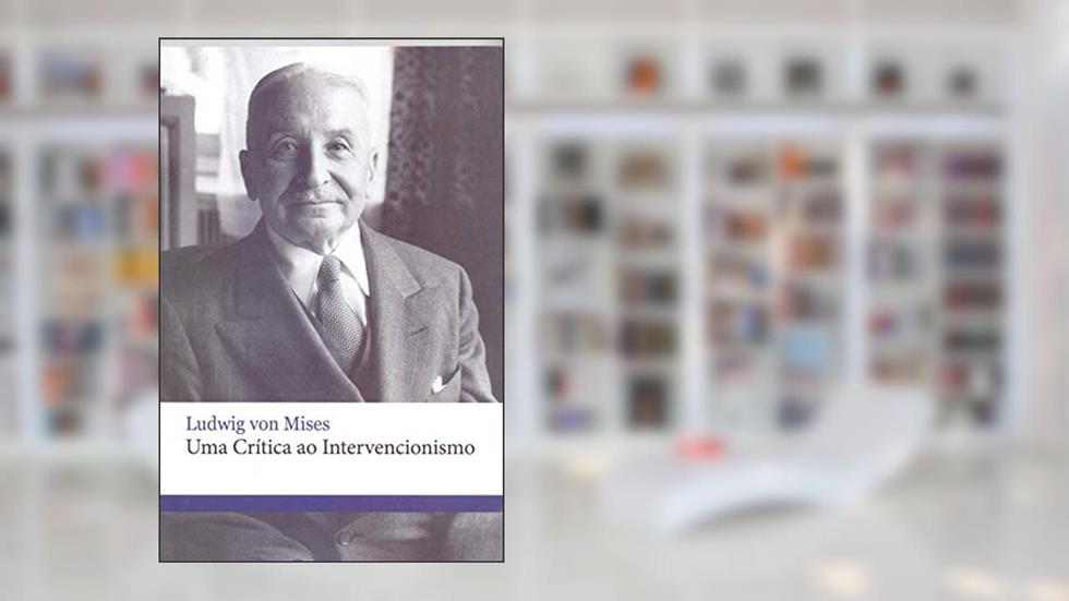 Uma crítca ao intervencionismo, do autor Ludwig von Mises