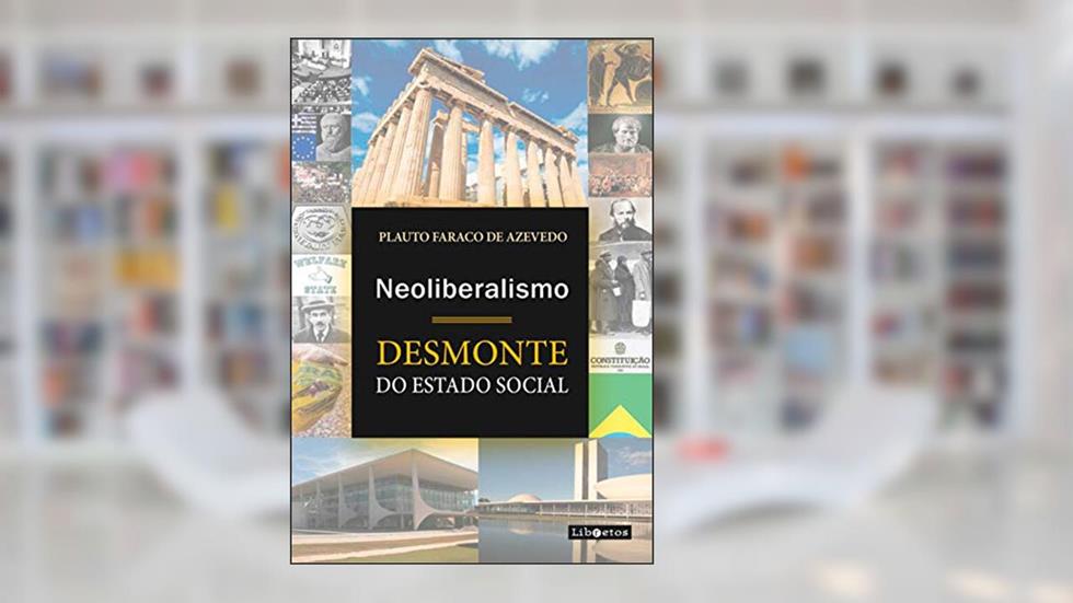 Neoliberalismo: desmonte do Estado Social, do autor Plauto Faraco De Azevedo