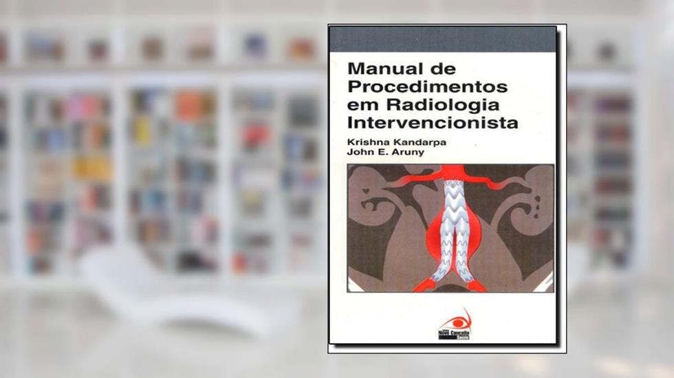 Manual de Procedimentos em Radiologia Intervencionista, do autor Krishna Kandarpa; John Aruny